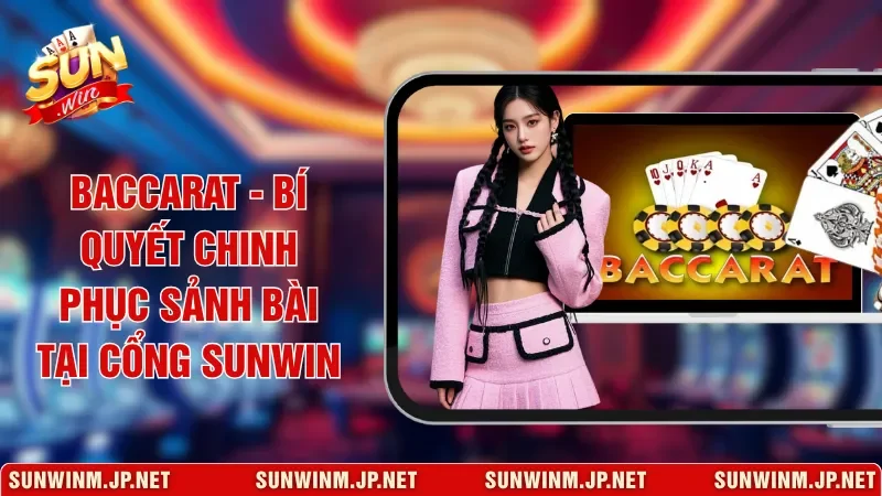 Baccarat - Bí Quyết Chinh Phục Sảnh Bài Tại Cổng Sunwin