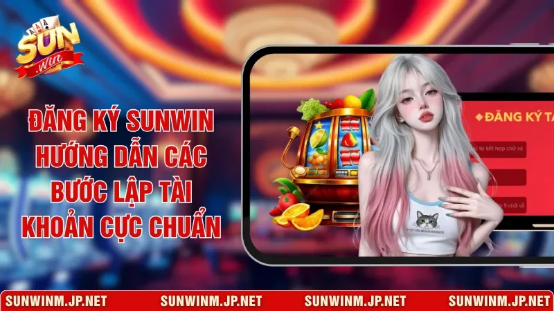 Đăng Ký Sunwin Hướng Dẫn Các Bước Lập Tài Khoản Cực Chuẩn