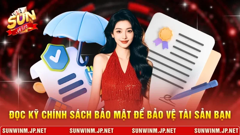 Đọc kỹ chính sách bảo mật để bảo vệ tài sản bạn