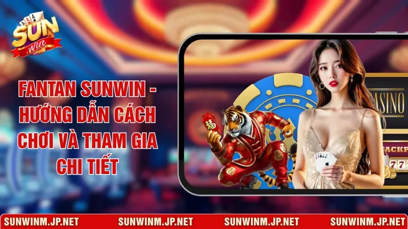 Fantan Sunwin - Hướng Dẫn Cách Chơi Và Tham Gia Chi Tiết