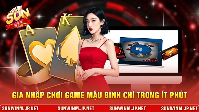 Gia nhập chơi game Mậu Binh chỉ trong ít phút