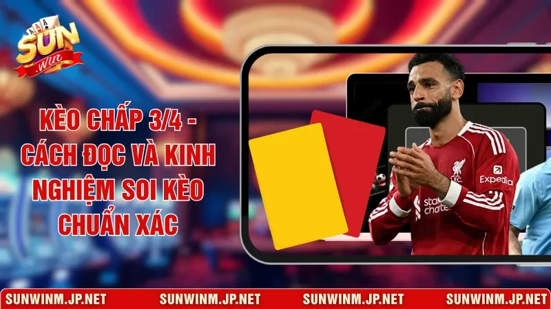 Kèo Chấp 3/4 - Cách Đọc Và Kinh Nghiệm Soi Kèo Chuẩn Xác