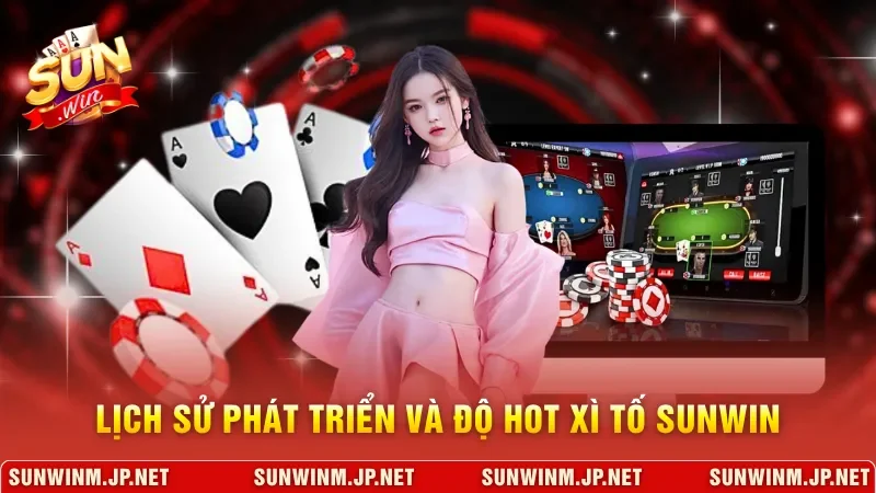 Lịch sử phát triển và độ hot Xì Tố Sunwin