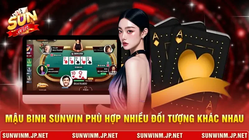 Mậu Binh Sunwin phù hợp nhiều đối tượng khác nhau