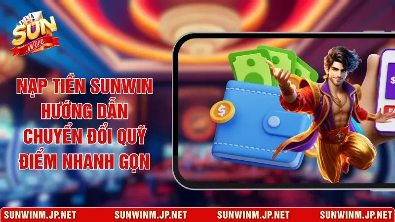 Nạp Tiền Sunwin Hướng Dẫn Chuyển Đổi Quỹ Điểm Nhanh Gọn