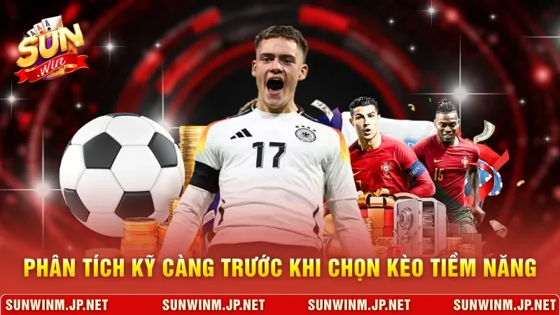 Phân tích kỹ càng trước khi chọn kèo tiềm năng