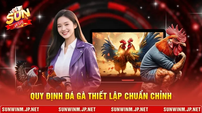 Quy định đá gà thiết lập chuẩn chỉnh