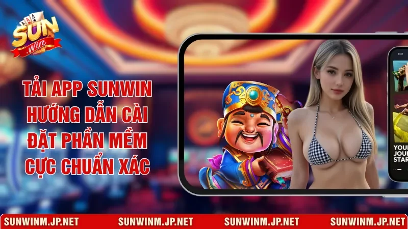 Tải App Sunwin Hướng Dẫn Cài Đặt Phần Mềm Cực Chuẩn Xác
