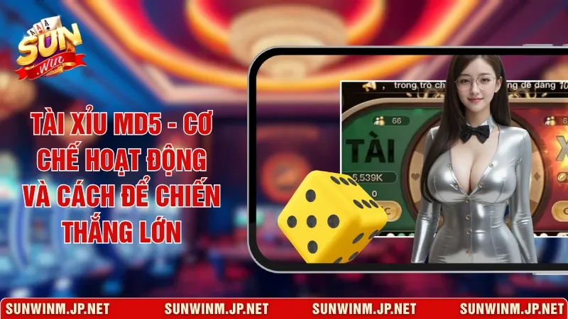 Tài Xỉu MD5 - Cơ Chế Hoạt Động Và Cách Để Chiến Thắng Lớn