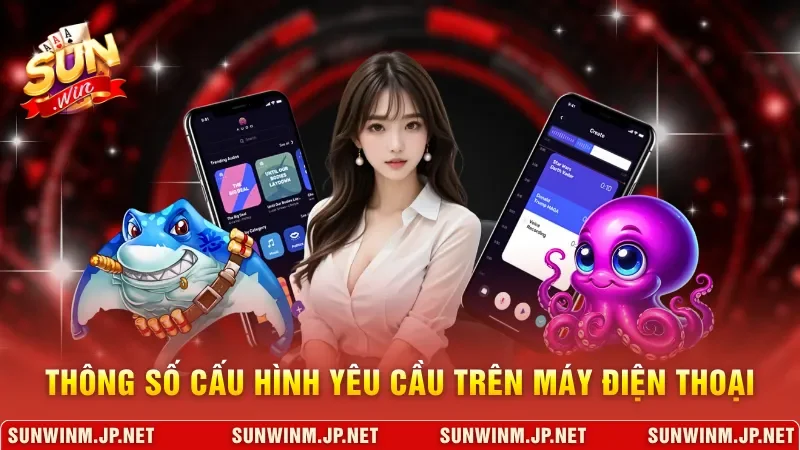 Thông số cấu hình yêu cầu trên máy điện thoại