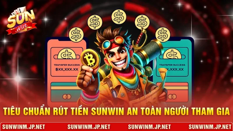 Rút Tiền Sunwin Hướng Dẫn Thao Tác Chuyển Đổi Nhanh Gọn 2 Sunwin Tiêu chuẩn rút tiền Sunwin an toàn cho người tham gia