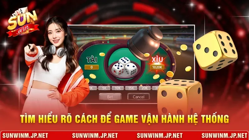 Tìm hiểu rõ cách để game vận hành hệ thống