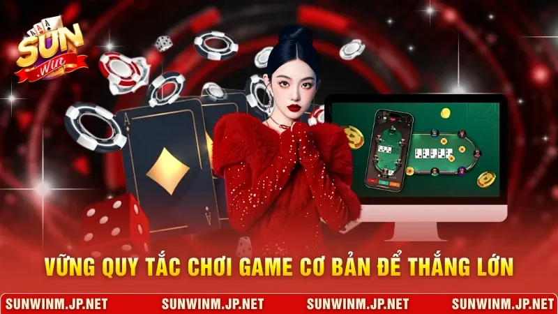 Vững quy tắc chơi game cơ bản để thắng lớn