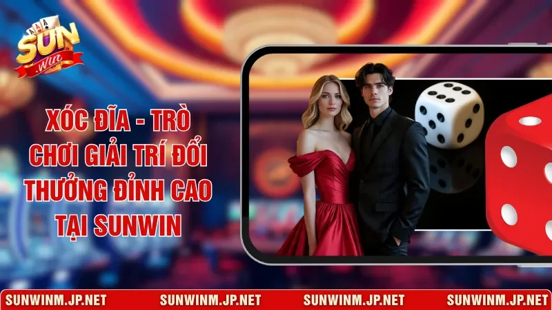 Xóc Đĩa - Trò Chơi Giải Trí Đổi Thưởng Đỉnh Cao Tại Sunwin
